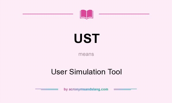 What does UST mean? It stands for User Simulation Tool