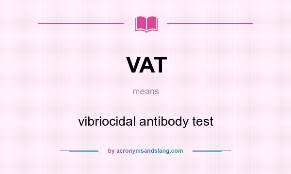 What does VAT mean? It stands for vibriocidal antibody test