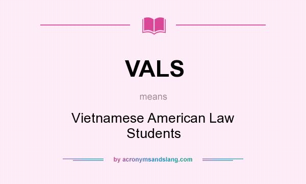 What does VALS mean? It stands for Vietnamese American Law Students