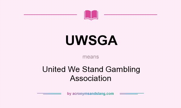 What does UWSGA mean? It stands for United We Stand Gambling Association