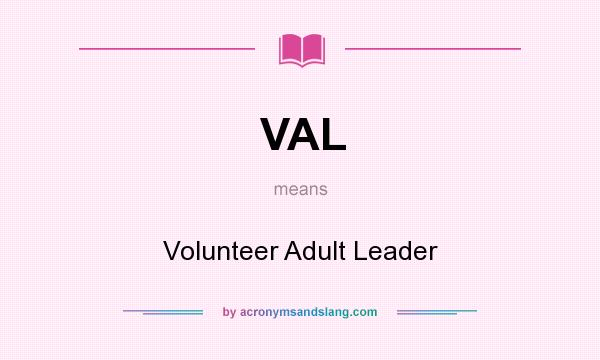What does VAL mean? It stands for Volunteer Adult Leader