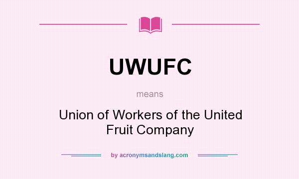 What does UWUFC mean? It stands for Union of Workers of the United Fruit Company