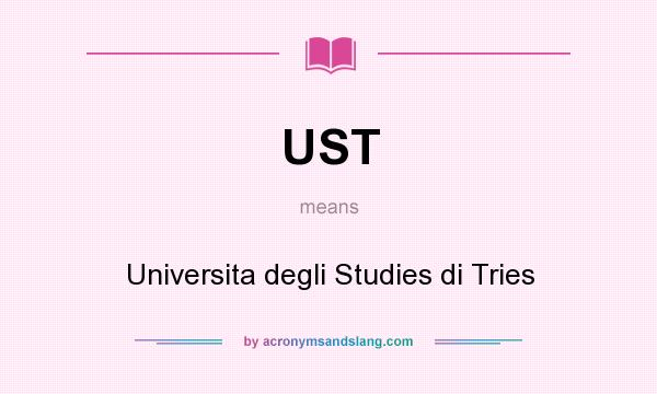 What does UST mean? It stands for Universita degli Studies di Tries