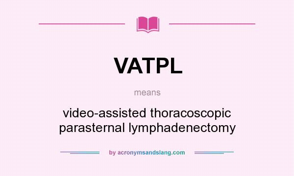 What does VATPL mean? It stands for video-assisted thoracoscopic parasternal lymphadenectomy