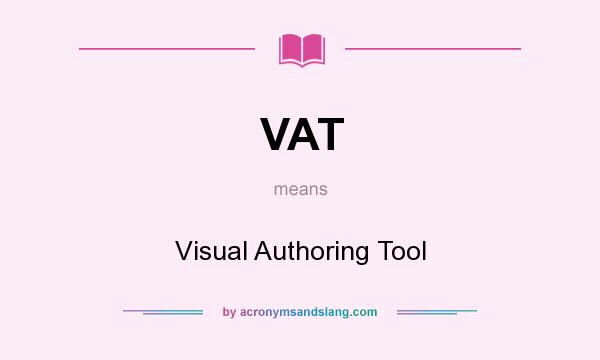 What does VAT mean? It stands for Visual Authoring Tool