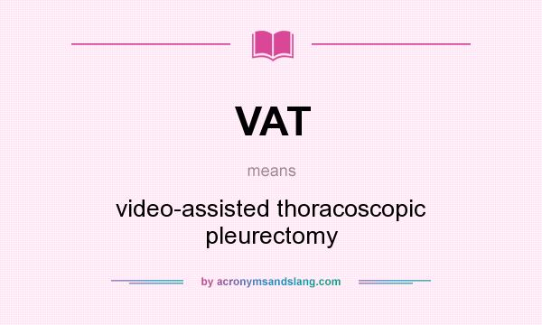 What does VAT mean? It stands for video-assisted thoracoscopic pleurectomy