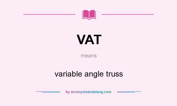 What does VAT mean? It stands for variable angle truss