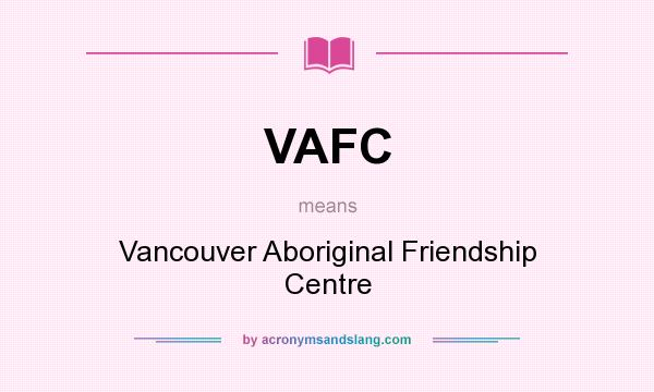 What does VAFC mean? It stands for Vancouver Aboriginal Friendship Centre