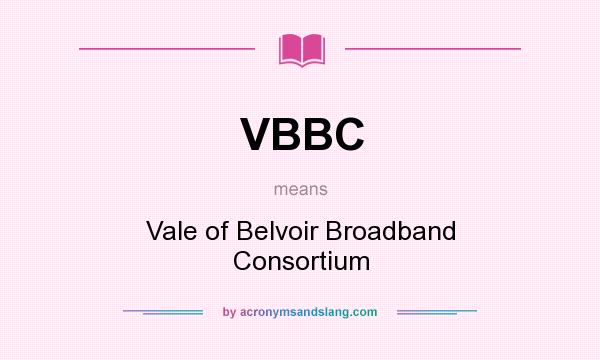 What does VBBC mean? It stands for Vale of Belvoir Broadband Consortium