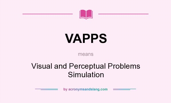 What does VAPPS mean? It stands for Visual and Perceptual Problems Simulation