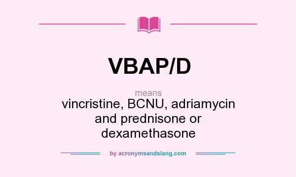 What does VBAP/D mean? It stands for vincristine, BCNU, adriamycin and prednisone or dexamethasone