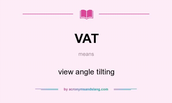 What does VAT mean? It stands for view angle tilting