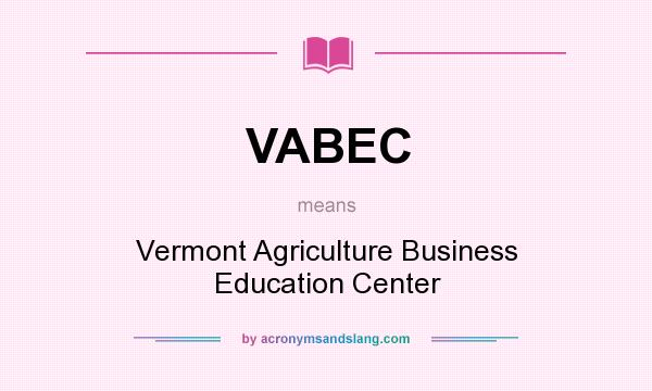 What does VABEC mean? It stands for Vermont Agriculture Business Education Center