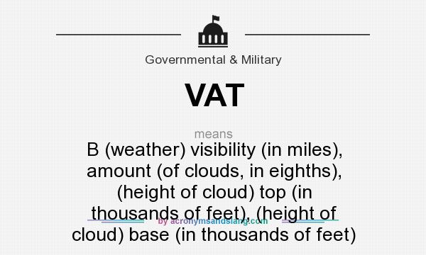 What does VAT mean? It stands for B (weather) visibility (in miles), amount (of clouds, in eighths), (height of cloud) top (in thousands of feet), (height of cloud) base (in thousands of feet)