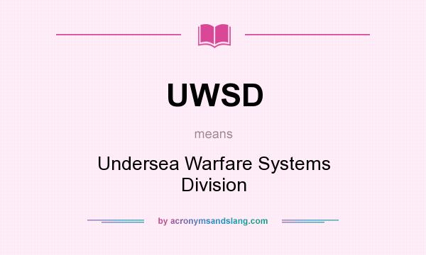 What does UWSD mean? It stands for Undersea Warfare Systems Division
