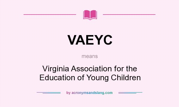What does VAEYC mean? It stands for Virginia Association for the Education of Young Children