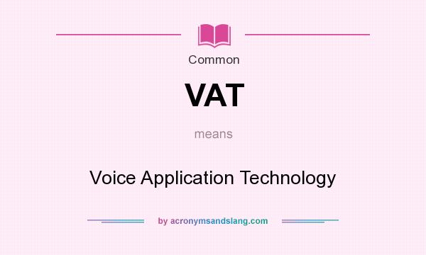 What does VAT mean? It stands for Voice Application Technology