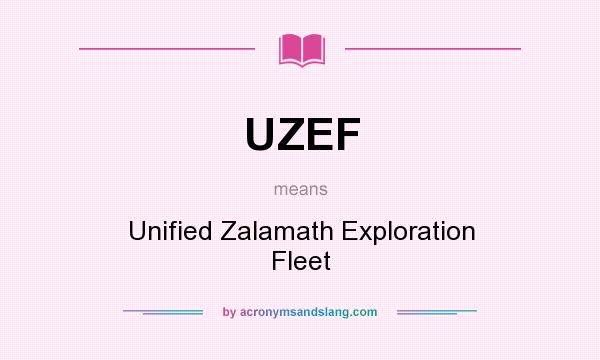 What does UZEF mean? It stands for Unified Zalamath Exploration Fleet