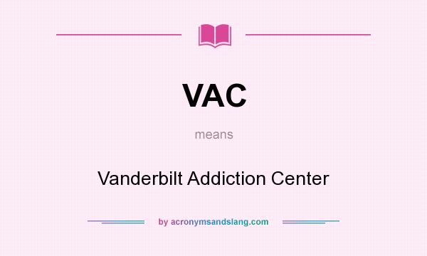 What does VAC mean? It stands for Vanderbilt Addiction Center