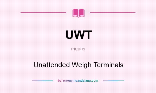 What does UWT mean? It stands for Unattended Weigh Terminals