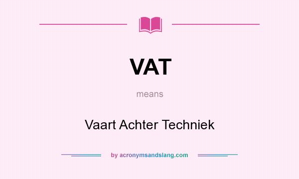 What does VAT mean? It stands for Vaart Achter Techniek