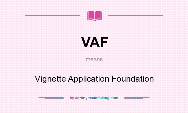What does VAF mean? It stands for Vignette Application Foundation