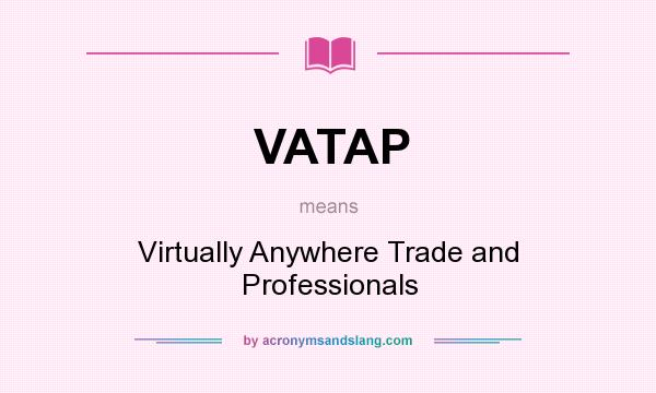 What does VATAP mean? It stands for Virtually Anywhere Trade and Professionals