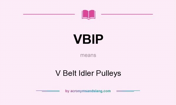 What does VBIP mean? It stands for V Belt Idler Pulleys