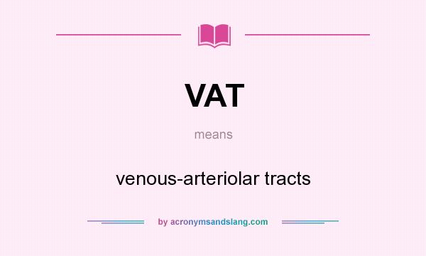 What does VAT mean? It stands for venous-arteriolar tracts