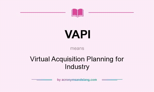 What does VAPI mean? It stands for Virtual Acquisition Planning for Industry