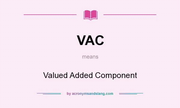 What does VAC mean? It stands for Valued Added Component