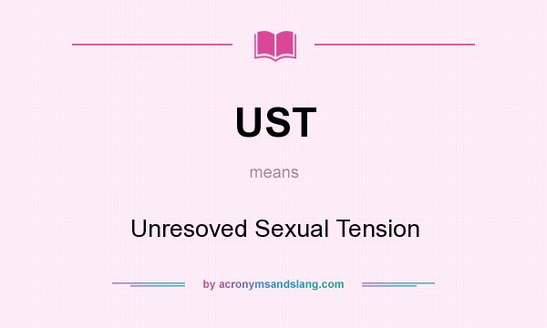 What does UST mean? It stands for Unresoved Sexual Tension