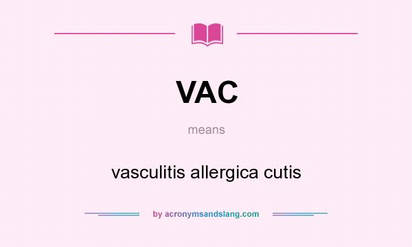 What does VAC mean? It stands for vasculitis allergica cutis