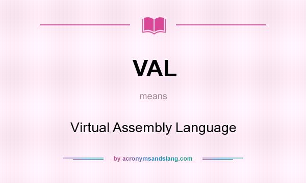 What does VAL mean? It stands for Virtual Assembly Language