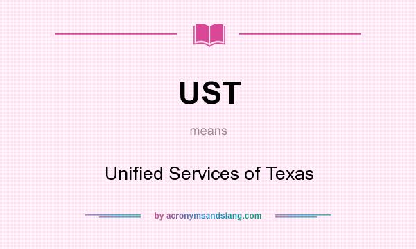 What does UST mean? It stands for Unified Services of Texas
