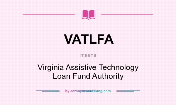 What does VATLFA mean? It stands for Virginia Assistive Technology Loan Fund Authority