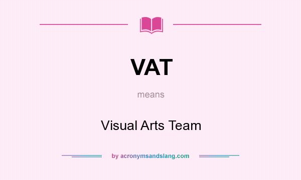 What does VAT mean? It stands for Visual Arts Team