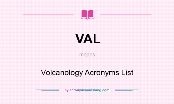 What does VAL mean? It stands for Volcanology Acronyms List