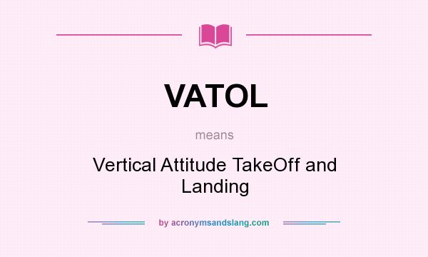 What does VATOL mean? It stands for Vertical Attitude TakeOff and Landing