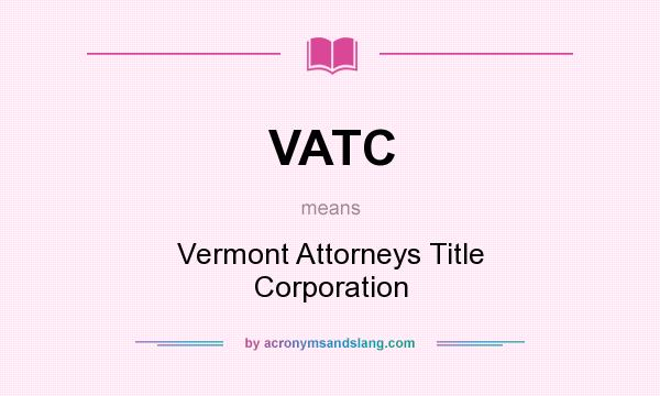 What does VATC mean? It stands for Vermont Attorneys Title Corporation