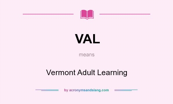 What does VAL mean? It stands for Vermont Adult Learning
