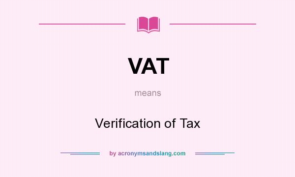What does VAT mean? It stands for Verification of Tax