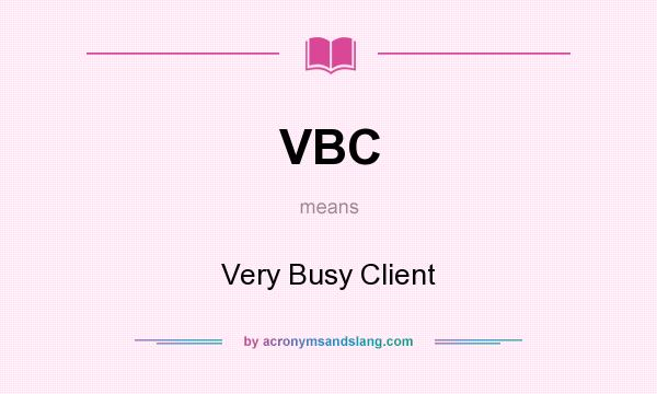 What does VBC mean? It stands for Very Busy Client