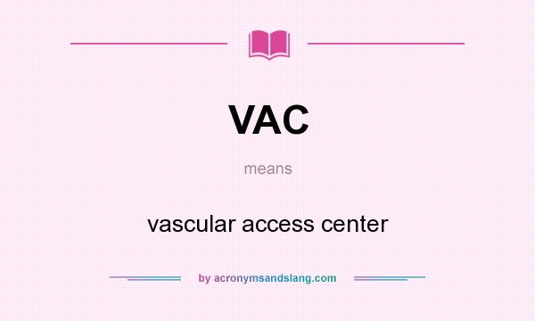 What does VAC mean? It stands for vascular access center