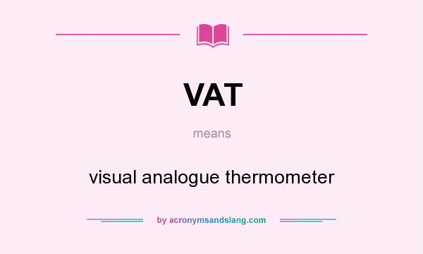 What does VAT mean? It stands for visual analogue thermometer
