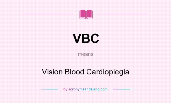 What does VBC mean? It stands for Vision Blood Cardioplegia