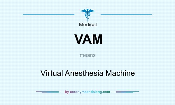 What does VAM mean? It stands for Virtual Anesthesia Machine