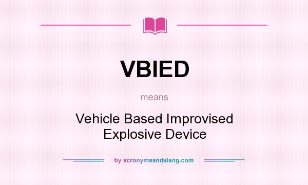 What does VBIED mean? It stands for Vehicle Based Improvised Explosive Device
