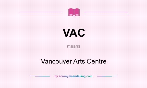 What does VAC mean? It stands for Vancouver Arts Centre