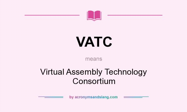 What does VATC mean? It stands for Virtual Assembly Technology Consortium